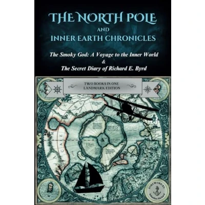 Abbildung von The North Pole and Inner Earth Chronicles: Smoky God: A Voyage to World + Secret Diary of Admiral Richard E. Byrd Two Books in One ... Earth, Agartha, Flat