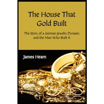 Abbildung von the House That Gold Built: Story of a German Jewelry Dynasty and Man Who Built It
