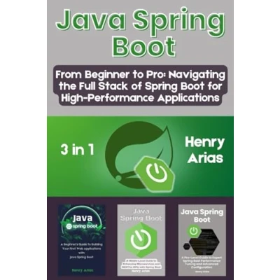 Abbildung von Java Spring Boot: 3 in 1 &quot;From Beginner to Pro: Navigating the Full Stack of Boot for High Performance Applications&quot;