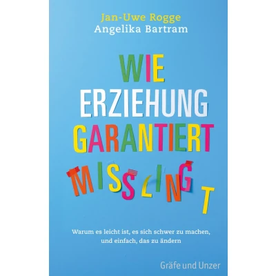 Abbildung von Wie Erziehung garantiert misslingt: Warum es leicht ist, sich schwer zu machen und einfach, das ändern