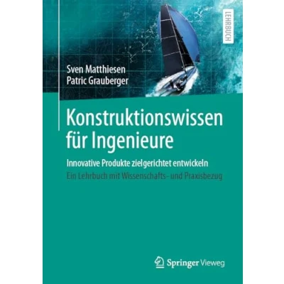Abbildung von Konstruktionswissen für Ingenieure: Innovative Produkte zielgerichtet entwickeln