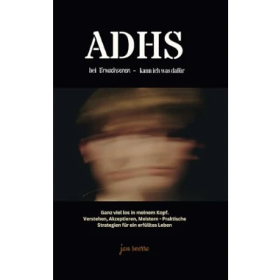 Abbildung von ADHS bei Erwachsenen, kann ich was dafür: Ganz viel los in meinem Kopf. Verstehen, Akzeptieren, Meistern Praktische Strategien für ein erfülltes Leben