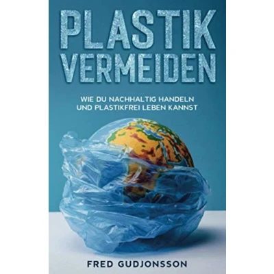 Abbildung von Plastik vermeiden: Wie du nachhaltig handeln und plastikfrei leben kannst