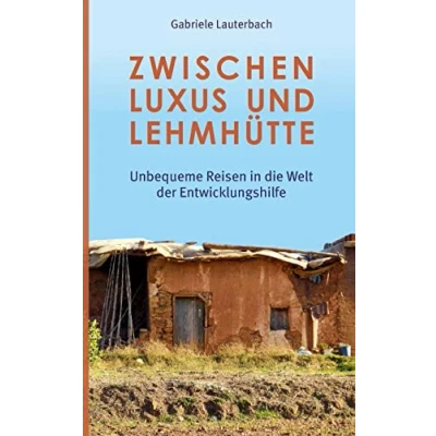 Abbildung von Zwischen Luxus und Lehmhütte: Unbequeme Reisen in die Welt der Entwicklungshilfe