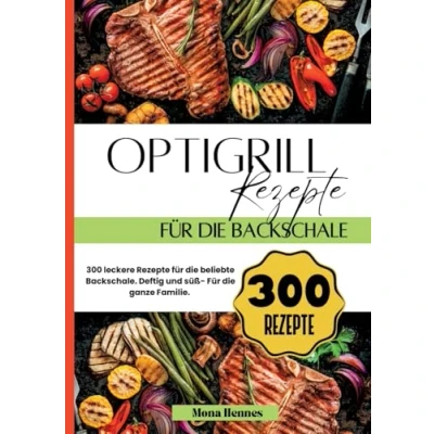Abbildung von Optigrill Rezepte Für die Backschale 300 leckere beliebte Backschale.: Deftig und süß ganze Familie.