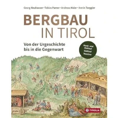 Abbildung von Bergbau in Tirol: Von der Urgeschichte bis Die Gegenwart. Bergreviere Nord und Osttirol, Südtirol sowie im Trentino.