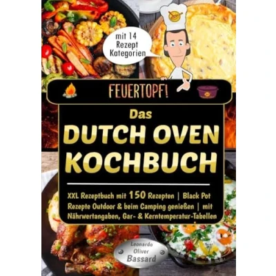 Abbildung von Feuertopf! Das Dutch Oven Kochbuch: XXL Rezeptbuch mit 150 Rezepten Black Pot Rezepte Outdoor &amp; beim Camping genießen Nährwertangaben, Gar und Kerntemperatur Tabellen