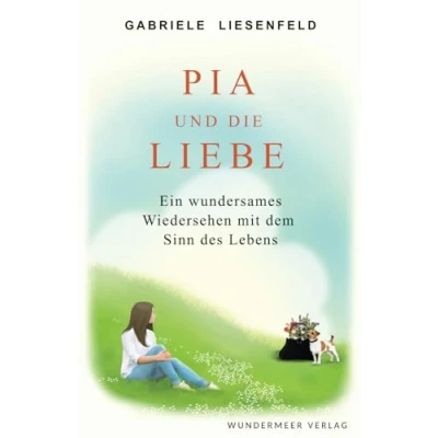 Abbildung von Pia und die Liebe: Ein wundersames Wiedersehen mit dem Sinn des Lebens