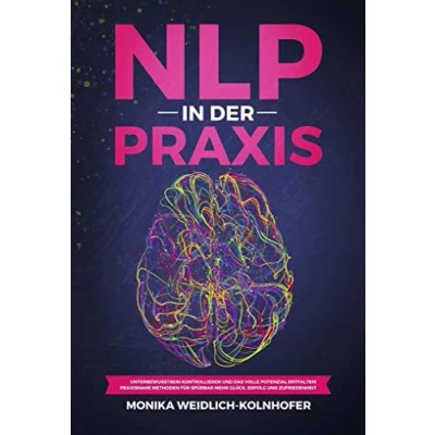 Abbildung von NLP in der Praxis: Unterbewusstsein kontrollieren und das volle Potenzial entfalten! Praxisnahe Methoden für spürbar mehr Glück, Erfolg Zufriedenheit
