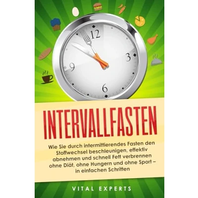 Abbildung von Intervallfasten: Wie Sie durch intermittierendes Fasten den Stoffwechsel beschleunigen, effektiv abnehmen und schnell Fett verbrennen ohne Diät, Hungern Sport in einfachen Schritten