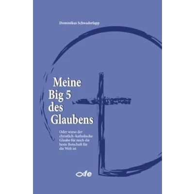 Abbildung von Meine Big 5 des Glaubens: Oder wieso der christlich katholische Glaube für mich die beste Botschaft Welt ist