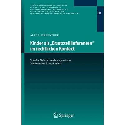 Abbildung von Kinder als „Ersatzteillieferanten“ im rechtlichen Kontext: von der Nabelschnurblutspende zur Selektion Retterkindern (Veröffentlichungen des ... Heidelberg und Mannheim, 50, Band 50)