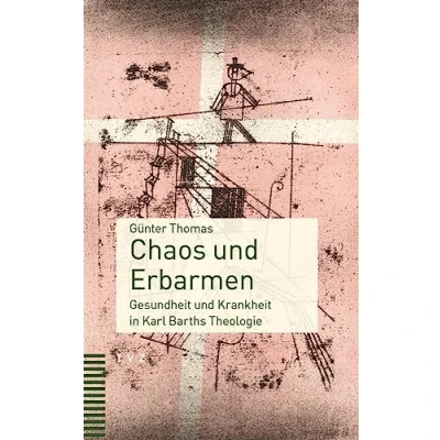 Abbildung von Chaos und Erbarmen: Gesundheit Krankheit in Karl Barths Theologie