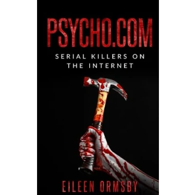 Abbildung von Psycho.com: serial killers on the internet: True crime stories of psychopaths who became online sensations (Tangled Webs Crime)
