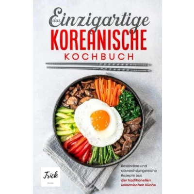 Abbildung von Das einzigartige koreanische Kochbuch: Besondere und abwechslungsreiche Rezepte aus der traditionellen koreanischen Küche inkl. Suppen, Vegetarische Gerichte Desserts