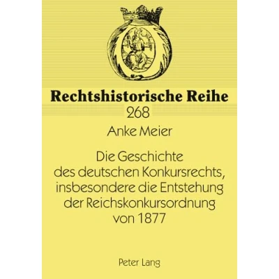 Abbildung von die Geschichte des deutschen Konkursrechts, insbesondere Entstehung der Reichskonkursordnung von 1877: Dissertationsschrift (Rechtshistorische Reihe, Band 268)