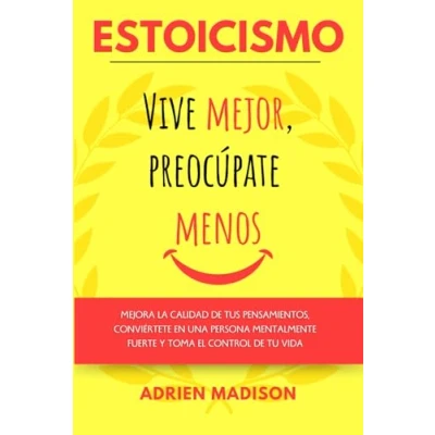 Abbildung von ESTOICISMO Vive mejor, Preocúpate menos: Mejora la calidad de tus pensamientos, conviértete en una persona mentalmente fuerte y toma el control tu vida (Estoicismo Español)
