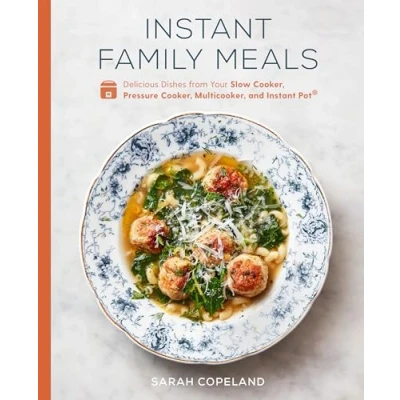 Abbildung von Instant Family Meals: Delicious Dishes from Your Slow Cooker, Pressure Multicooker, and Pot®: A Cookbook
