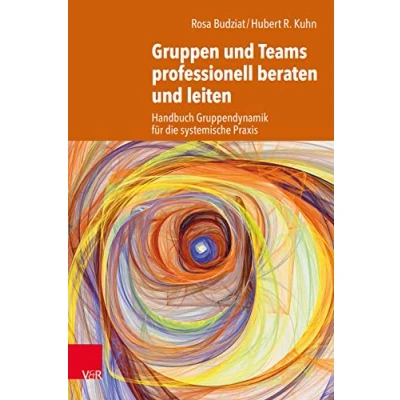 Abbildung von Gruppen und Teams professionell beraten leiten: Handbuch Gruppendynamik für die systemische Praxis