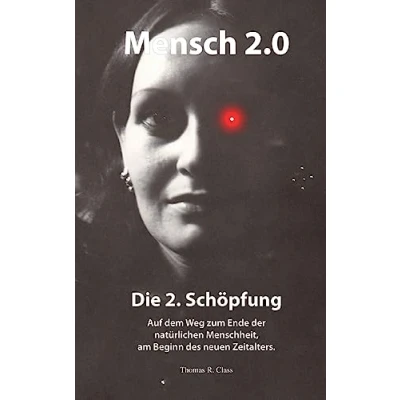 Abbildung von Mensch 2.0: Die 2. Schöpfung: Auf dem Weg zum Ende der natürlichen Menschheit am Beginn des neuen Zeitalters
