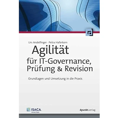 Abbildung von Agilität für IT Governance, Prüfung &amp; Revision: Grundlagen und Umsetzung in die Praxis