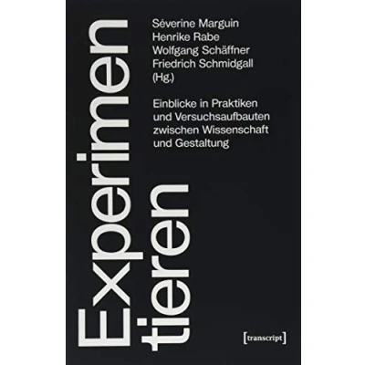 Abbildung von Experimentieren: Einblicke in Praktiken und Versuchsaufbauten zwischen Wissenschaft Gestaltung (Science Studies)