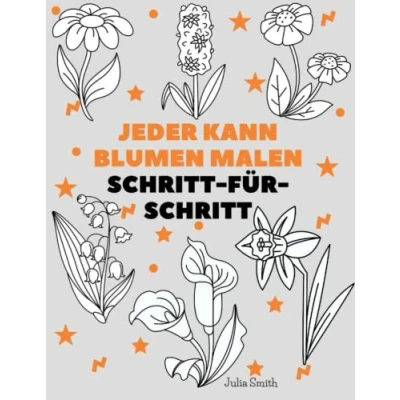 Abbildung von Jeder kann Blumen malen: Einfache Schritt für Anleitung zum zeichnen Kinder, Jugendliche und Anfänger. Wie man lernt (Anleitung angehende Künstler)
