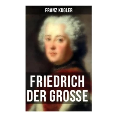 Abbildung von Friedrich der Große: Die bewegte Lebensgeschichte des Preußenkönigs II.
