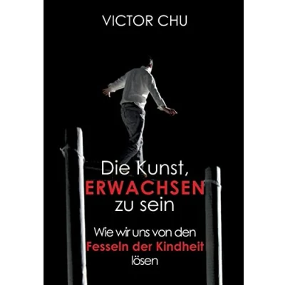 Abbildung von Die Kunst, erwachsen zu sein: Wie wir uns von den Fesseln der Kindheit lösen
