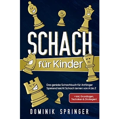 Abbildung von Schach für Kinder: Das geniale Schachbuch Anfänger Spielend leicht lernen von A bis Z +inkl. Grundlagen, Techniken &amp; Strategien!