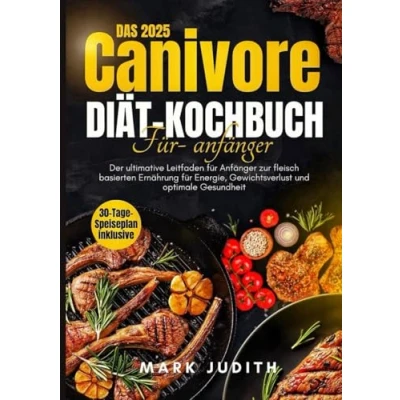 Abbildung von DAS CARNIVORE DIÄT KOCHBUCH FÜR ANFÄNGER 2025: Der ultimative Leitfaden für Anfänger zur fleisch basierten Ernährung Energie, Gewichtsverlust und optimale Gesundheit