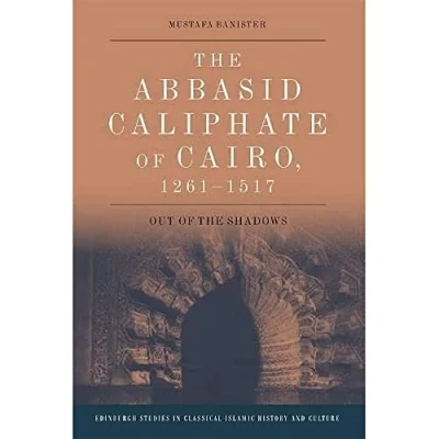 Abbildung von the Abbasid Caliphate of Cairo, 1261 1517: Out Shadows (The Edinburgh Studies in Classical Islamic History and Culture)
