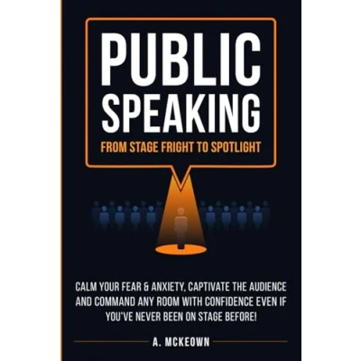 Abbildung von Public Speaking: From Stage Fright to Spotlight: Calm Your Fear &amp; Anxiety, Captivate the Audience and Command Any Room With Confidence, Even If You’ve Never Been On Before!