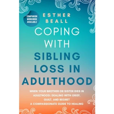 Abbildung von Coping With Sibling Loss in Adulthood: When Your Brother or Sister Dies Dealing Grief, Guilt, and Regret.