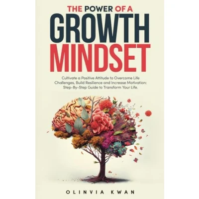 Abbildung von THE POWER OF A GROWTH MINDSET: CULTIVATE POSITIVE ATTITUDE TO OVERCOME LIFE CHALLENGES, BUILD RESILIENCE, AND INCREASE MOTIVATION: STEP BY GUIDE TRANSFORM YOUR