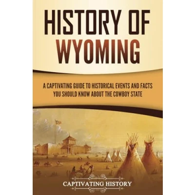 Abbildung von History of Wyoming: A Captivating Guide to Historical Events and Facts You Should Know About the Cowboy State (U.S. States)