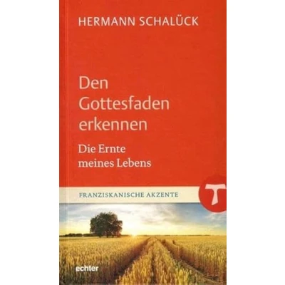 Abbildung von Den Gottesfaden erkennen: Die Ernte meines Lebens (Franziskanische Akzente, Bd. 16)
