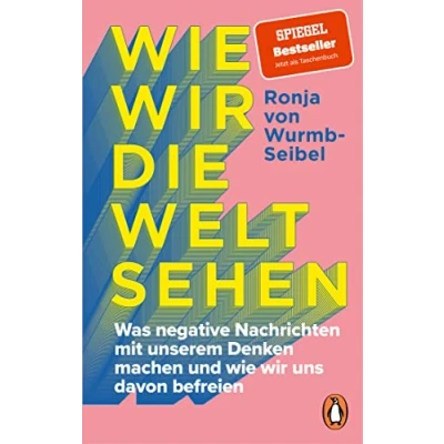Abbildung von wie wir die Welt sehen: Was negative Nachrichten mit unserem Denken machen und uns davon befreien