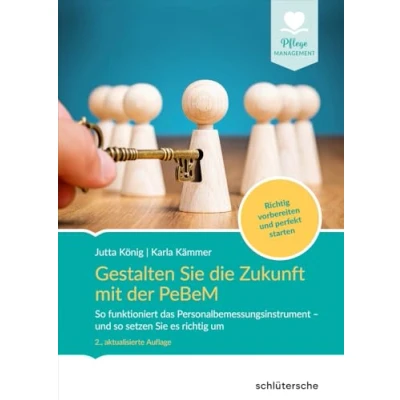 Abbildung von Gestalten Sie die Zukunft mit der PeBeM: so funktioniert das Personalbemessungsinstrument und setzen es Richtig um. vorbereiten perfekt starten. (Pflege Management)