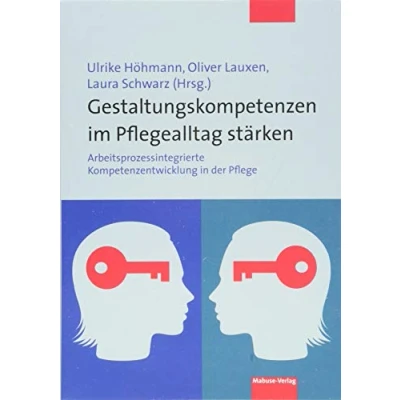 Abbildung von Gestaltungskompetenzen im Pflegealltag stärken. Arbeitsprozessintegrierte Kompetenzentwicklung in der Pflege