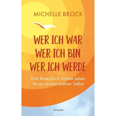 Abbildung von wer ich war, bin, werde: Eine Reise durch frühere Leben hin zu deinem wahren Selbst