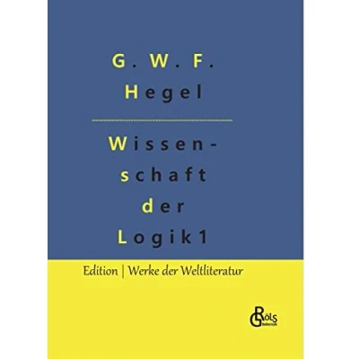 Abbildung von Die Wissenschaft der Logik: Teil 1 objektive Logik (Edition Werke Weltliteratur Hardcover)
