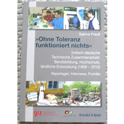 Abbildung von »Ohne Toleranz funktioniert nichts« Indisch deutsche Technische Zusammenarbeit: Berufsbildung, Hochschule, ländliche Entwicklung (1958 2010) ... für Internationale Zusammenarbeit (GIZ)