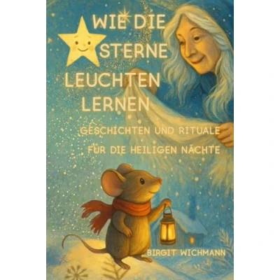 Abbildung von Wie die Sterne leuchten lernen: Geschichten und Rituale für heiligen Nächte (Weihnachtsbücher Kinder: Weihnachtsgeschichten voller Magie Erst Vorleser)