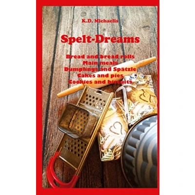 Abbildung von spelt Dreams: Delicious recipes: Bread and Rolls / Main Meals Dumplings Spätzle (Swabian Noodles) Cakes Pies Cookies Biscuits