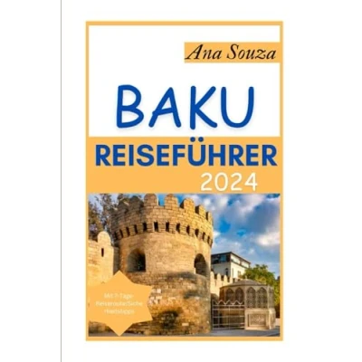 Abbildung von BAKU REISEFÜHRER 2024: der ultimative Leitfaden zum Entdecken Wunderschöne Sehenswürdigkeiten, Geschichte, Essen und Kultur Hauptstadt Aserbaidschans