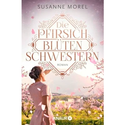 Abbildung von Die Pfirsichblütenschwestern: Roman Zwei Schwestern zwischen Krieg und Liebe: ergreifend, dramatisch zum Träumen schön