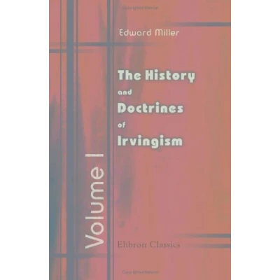 Abbildung von the History and Doctrines of Irvingism; or, so called Catholic Apostolic Church: Volume 1