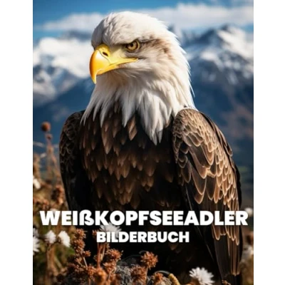 Abbildung von Weißkopfseeadler Bilderbuch: Erleben Sie die Kraft und Schönheit des Weißkopfseeadlers in 100 Faszinierenden Fotografien