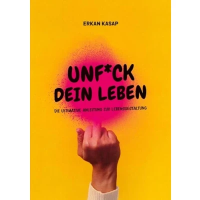 Abbildung von UNF*CK DEIN LEBEN: DIE ULTIMATIVE ANLEITUNG ZUR LEBENSGESTALTUNG